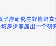 双子座研究生好追吗女生 平均多少家庭出一个研究生